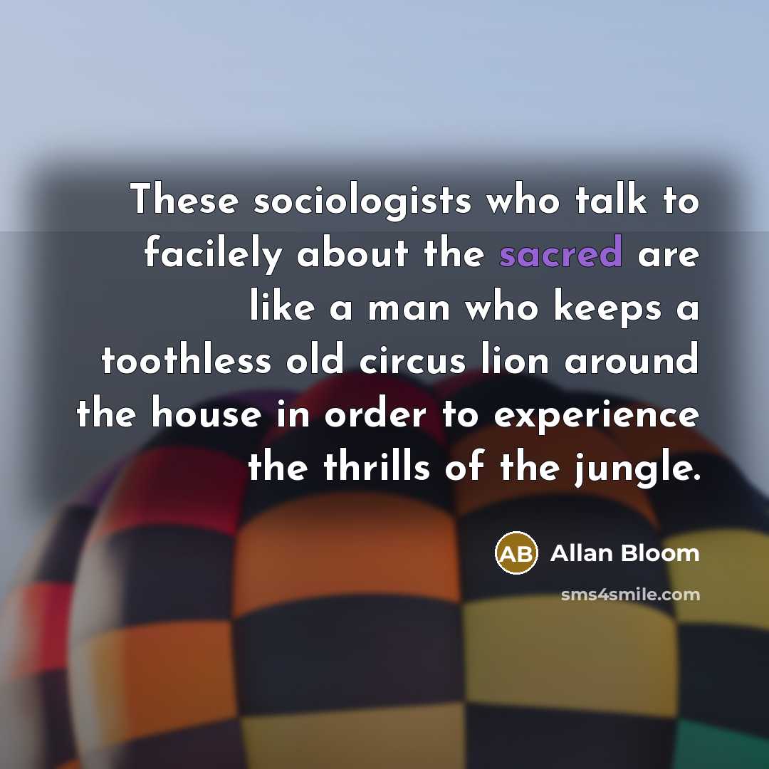 “These sociologists who talk to facilely about the sacred are…” quote by Allan Bloom
