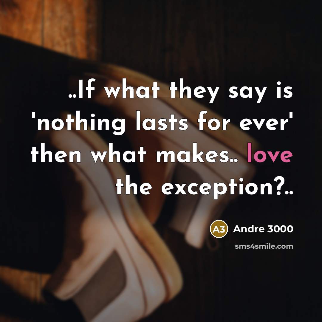 “..If what they say is 'nothing lasts for ever' then…” quote by Andre 3000