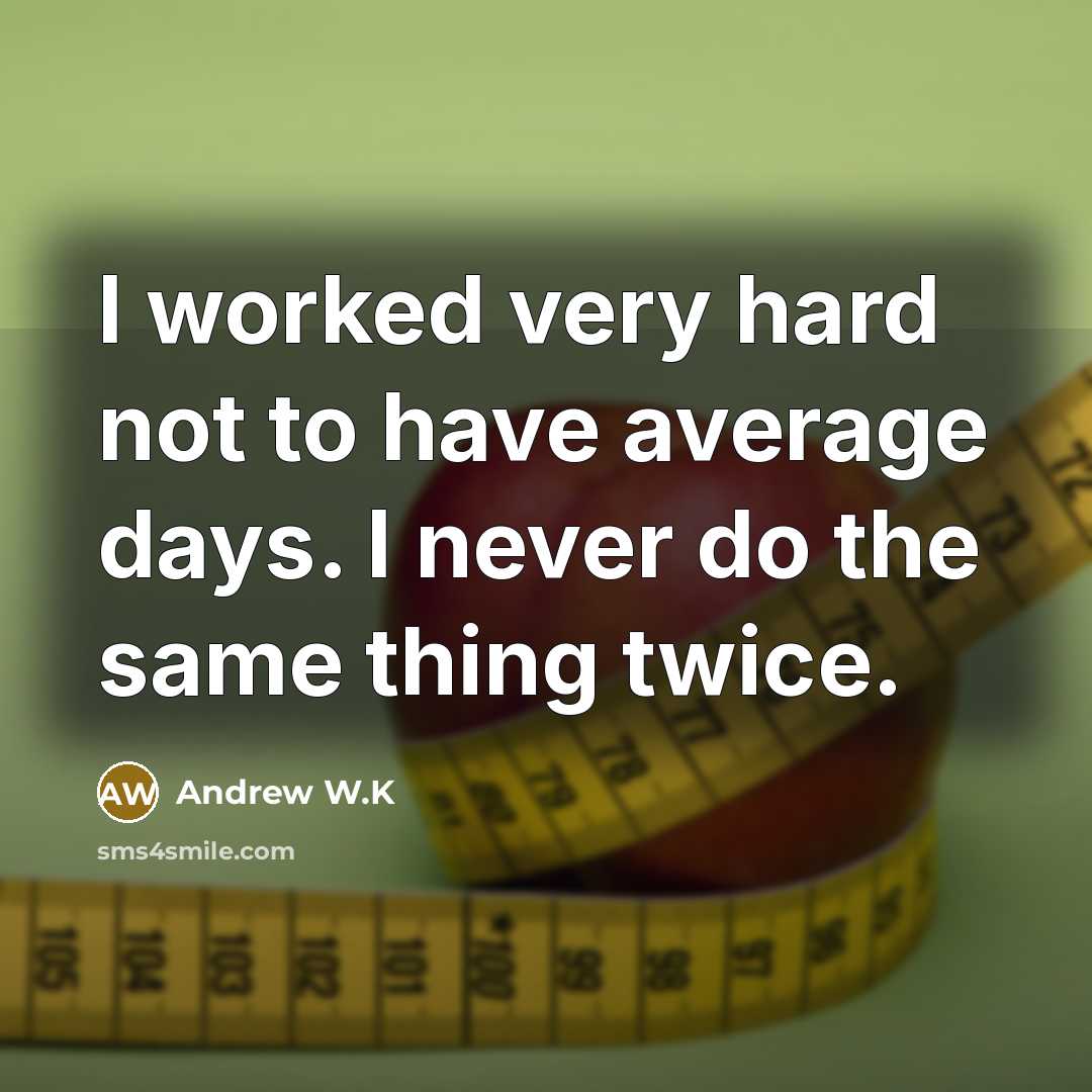 “I worked very hard not to have average days. I…” quote by Andrew W.K