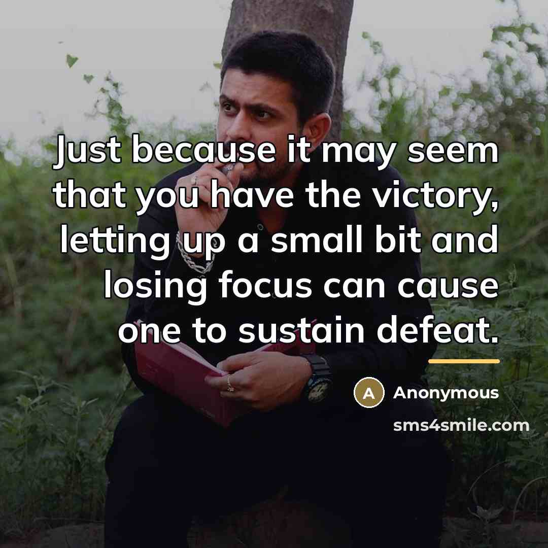 “Just because it may seem that you have the victory,…” quote by Anonymous
