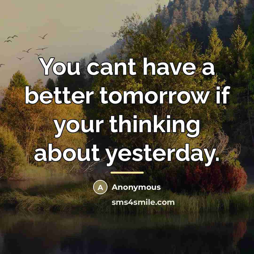 “You cant have a better tomorrow if your thinking about…” quote by Anonymous