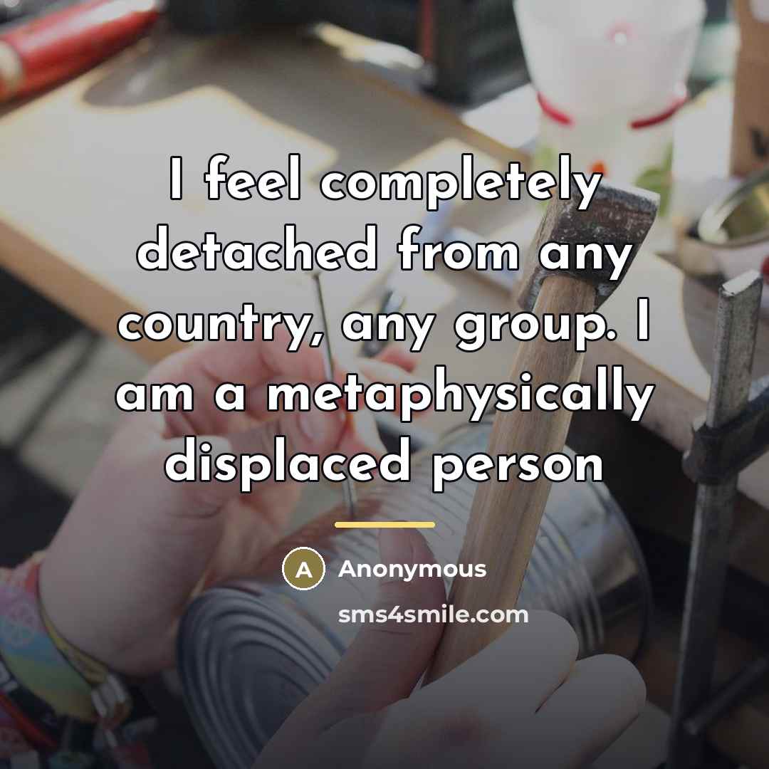 “I feel completely detached from any country, any group. I…” quote by Anonymous