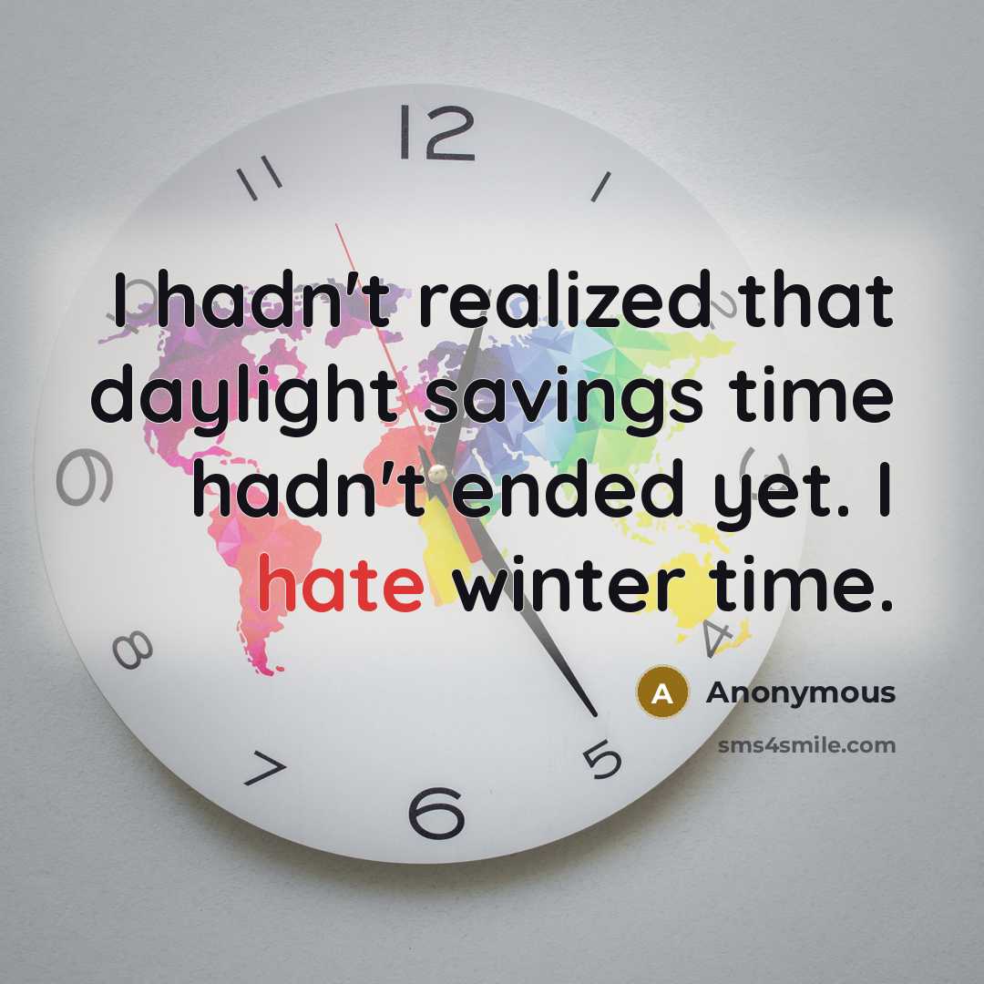 “I hadn't realized that daylight savings time hadn't ended yet. I hate winter time.” quote by Anonymous