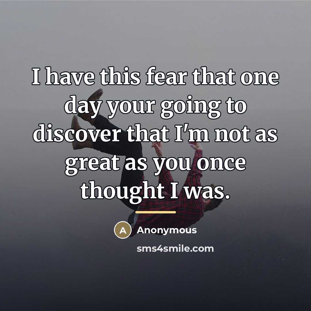 “I have this fear that one day your going to…” quote by Anonymous