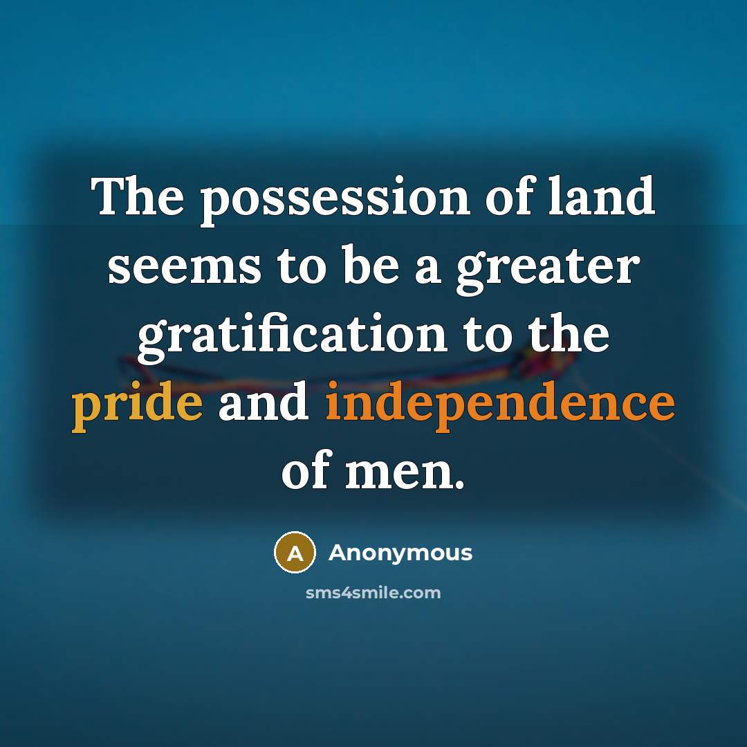 “The possession of land seems to be a greater gratification…” quote by Anonymous