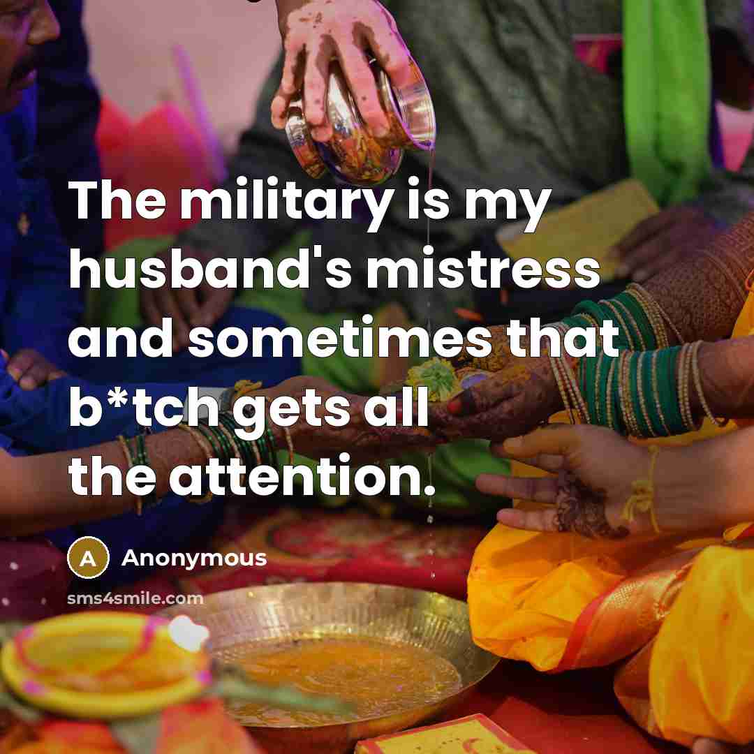 “The military is my husband's mistress and sometimes that b*tch…” quote by Anonymous