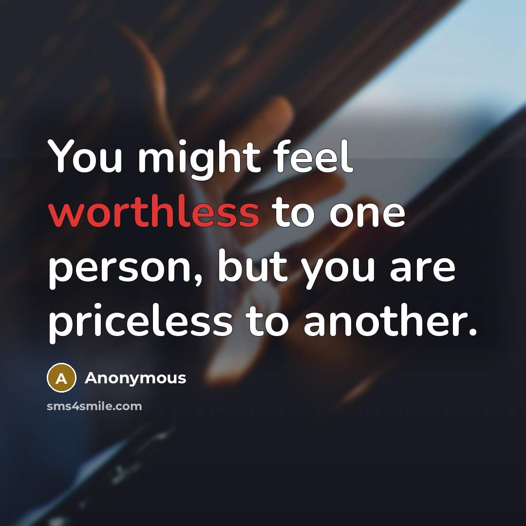 “You might feel worthless to one person, but you are…” quote by Anonymous