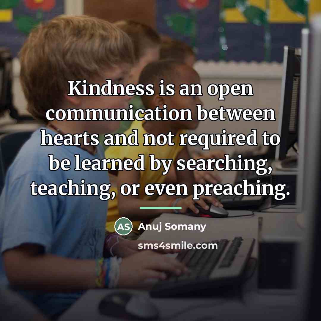“Kindness is an open communication between hearts and not required…” quote by Anuj Somany