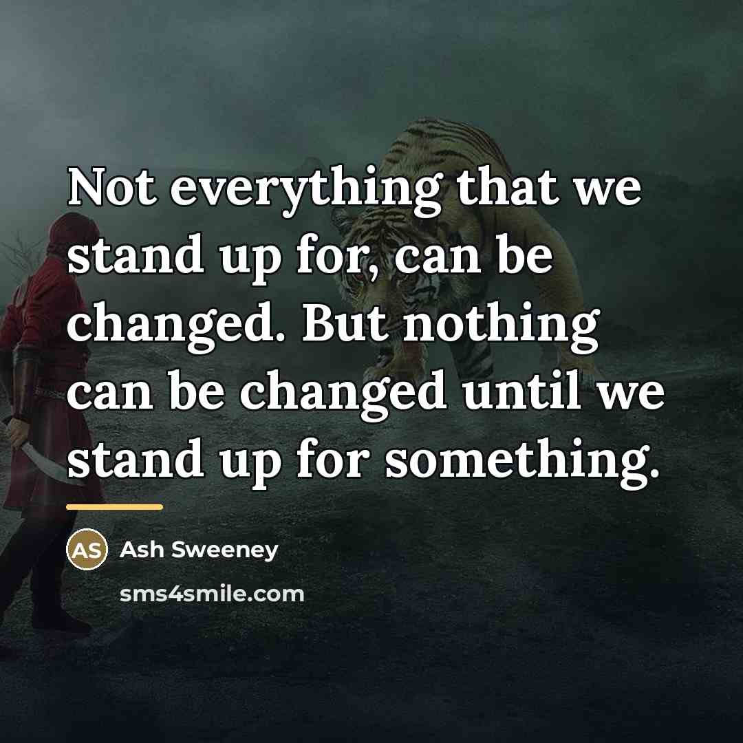 “Not everything that we stand up for, can be changed.…” quote by Ash Sweeney
