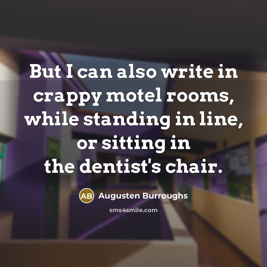 “But I can also write in crappy motel rooms, while…” quote by Augusten Burroughs