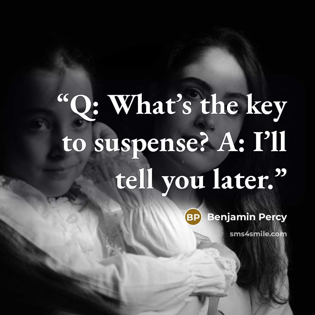 “Q: What’s the key to suspense? A: I’ll tell you later.” quote by Benjamin Percy