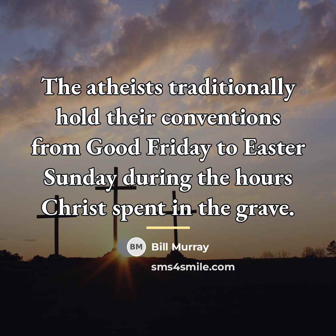 “The atheists traditionally hold their conventions from Good Friday to…” quote by Bill Murray