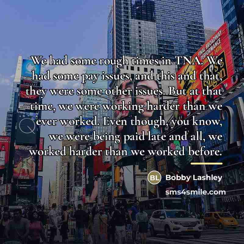 “We had some rough times in TNA. We had some…” quote by Bobby Lashley