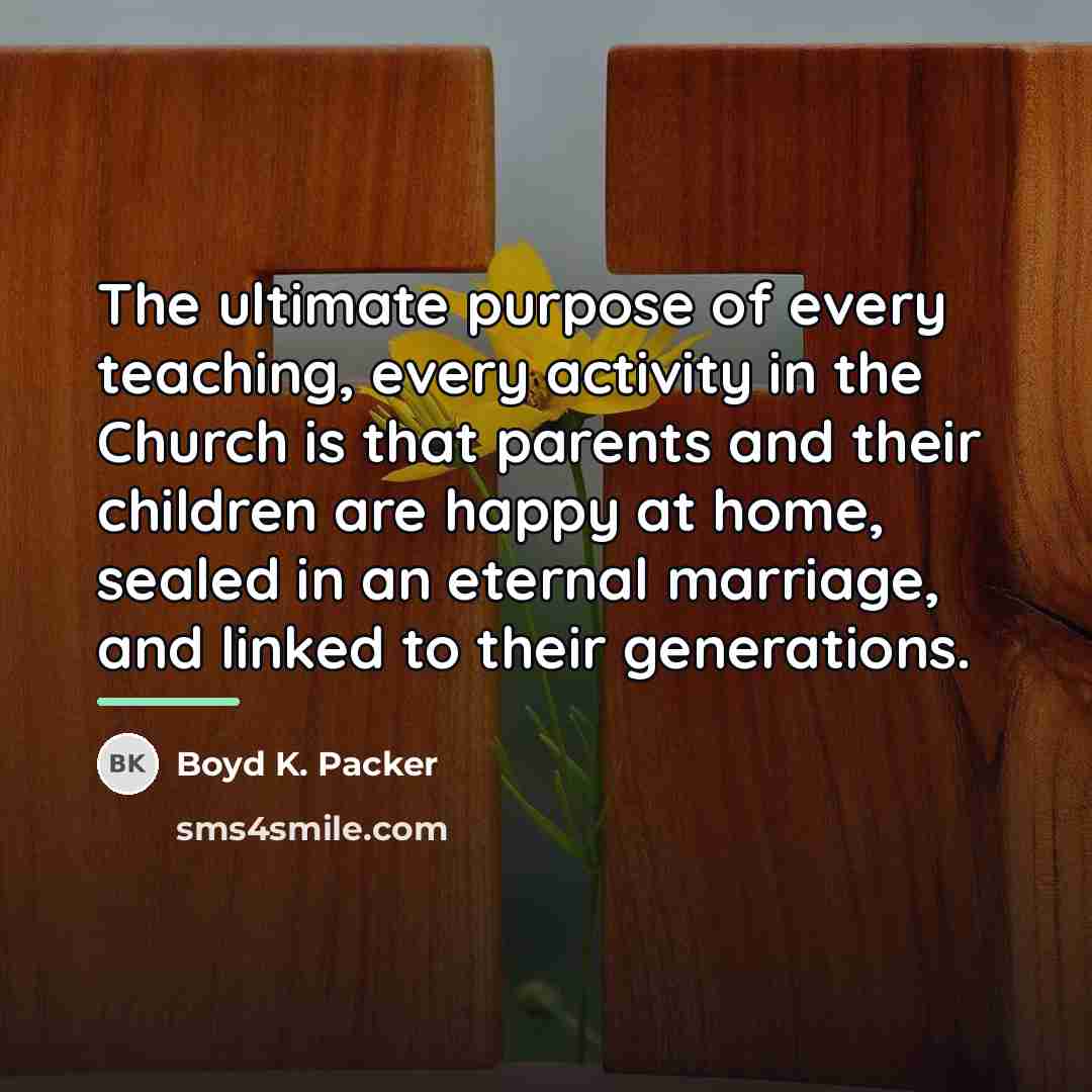 “The ultimate purpose of every teaching, every activity in the…” quote by Boyd K. Packer