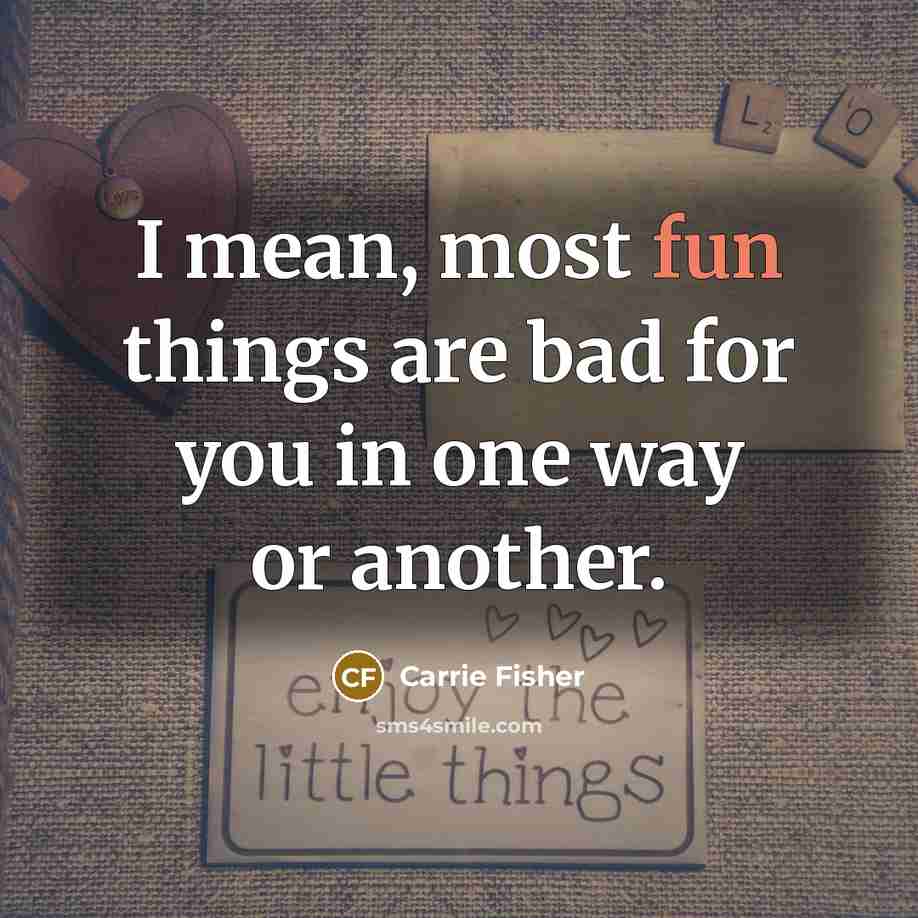 “I mean, most fun things are bad for you in…” quote by Carrie Fisher