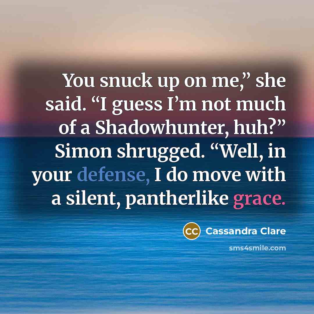 “You snuck up on me,” she said. “I guess I’m…” quote by Cassandra Clare
