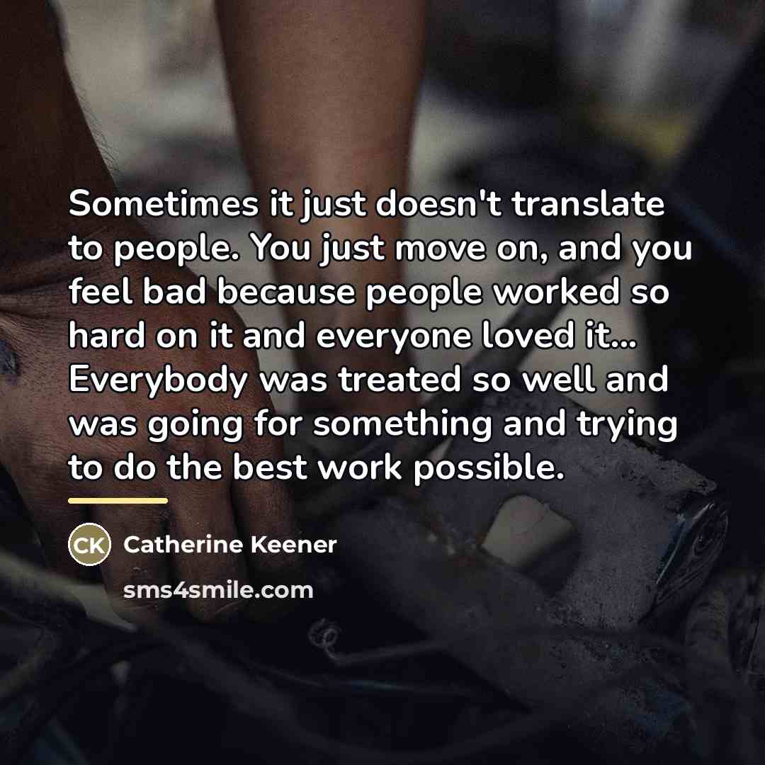 “Sometimes it just doesn't translate to people. You just move…” quote by Catherine Keener