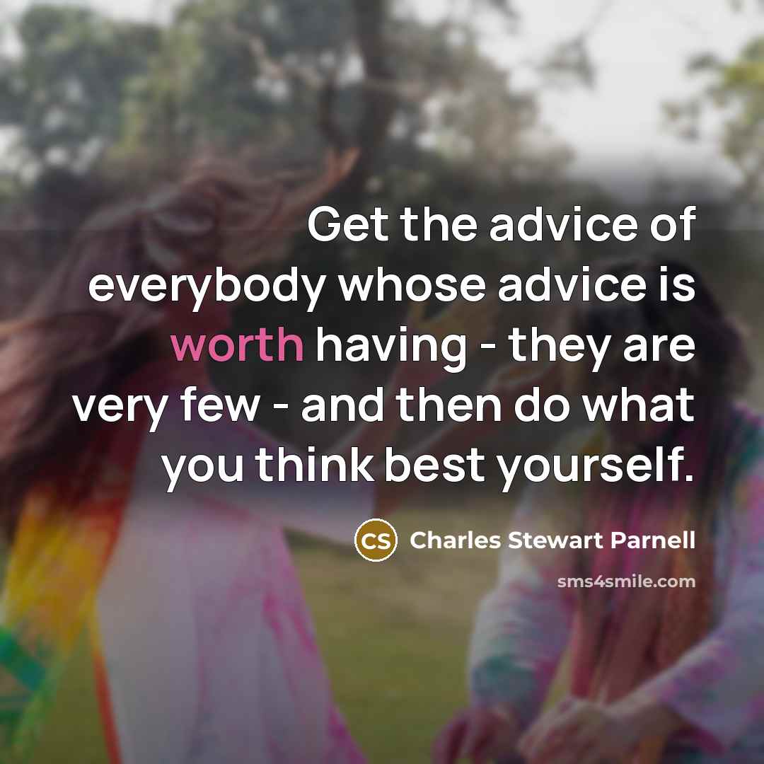 “Get the advice of everybody whose advice is worth having…” quote by Charles Stewart Parnell