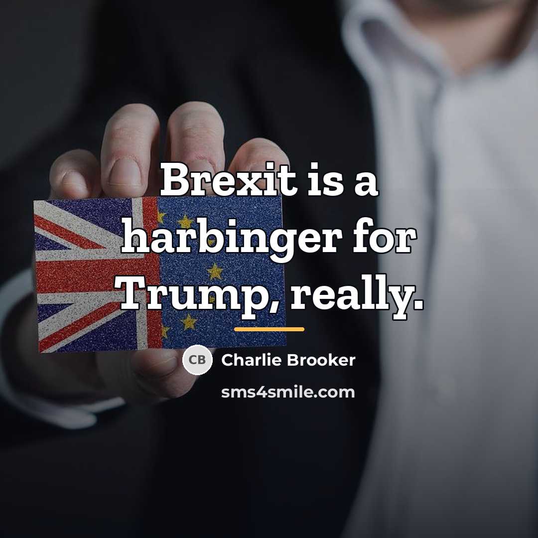 “Brexit is a harbinger for Trump, really.…” quote by Charlie Brooker