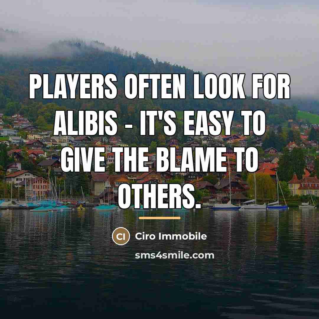 “Players often look for alibis - it's easy to give…” quote by Ciro Immobile