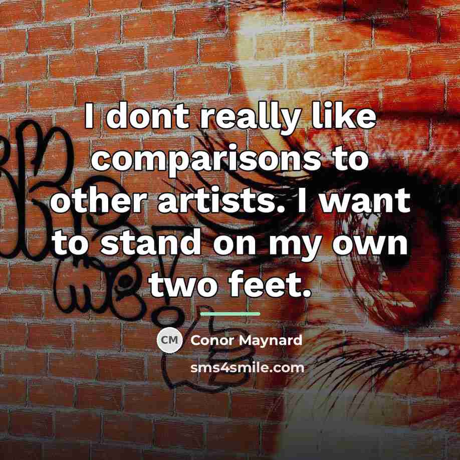 “I dont really like comparisons to other artists. I want…” quote by Conor Maynard