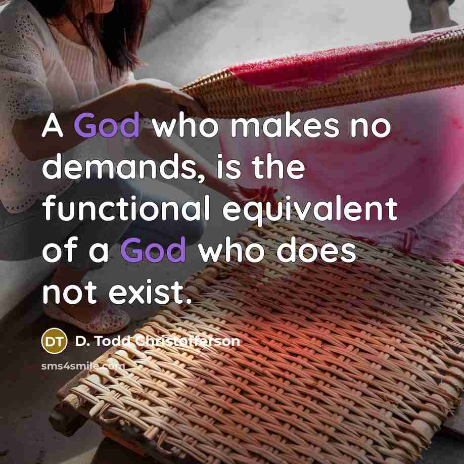“A God who makes no demands, is the functional equivalent…” quote by D. Todd Christofferson