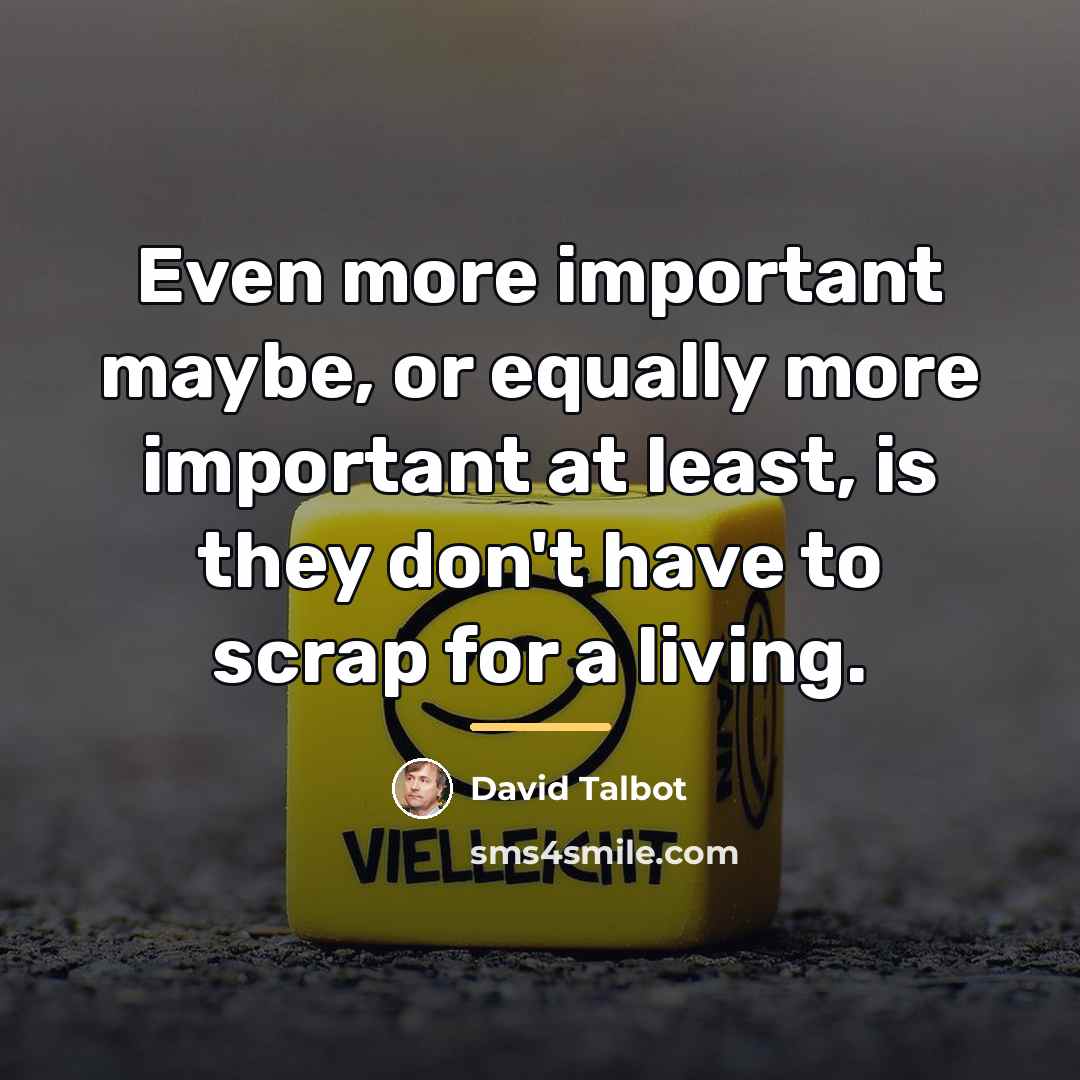 “Even more important maybe, or equally more important at least,…” quote by David Talbot