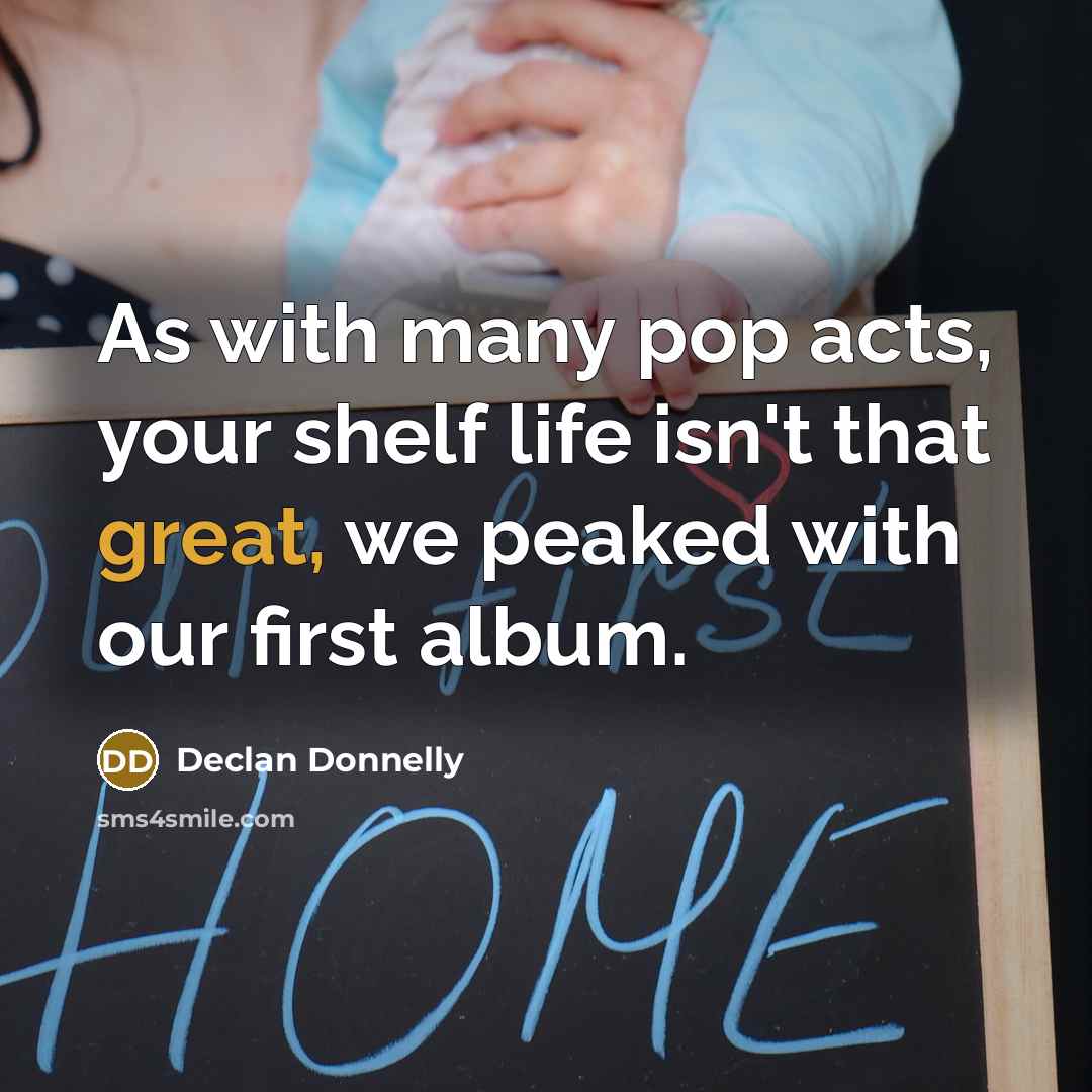 “As with many pop acts, your shelf life isn't that…” quote by Declan Donnelly
