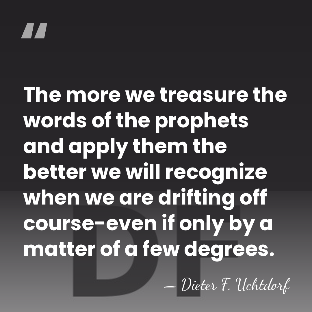 The more we treasure the words of the prophets and apply them&hellip; - Dieter F. Uchtdorf