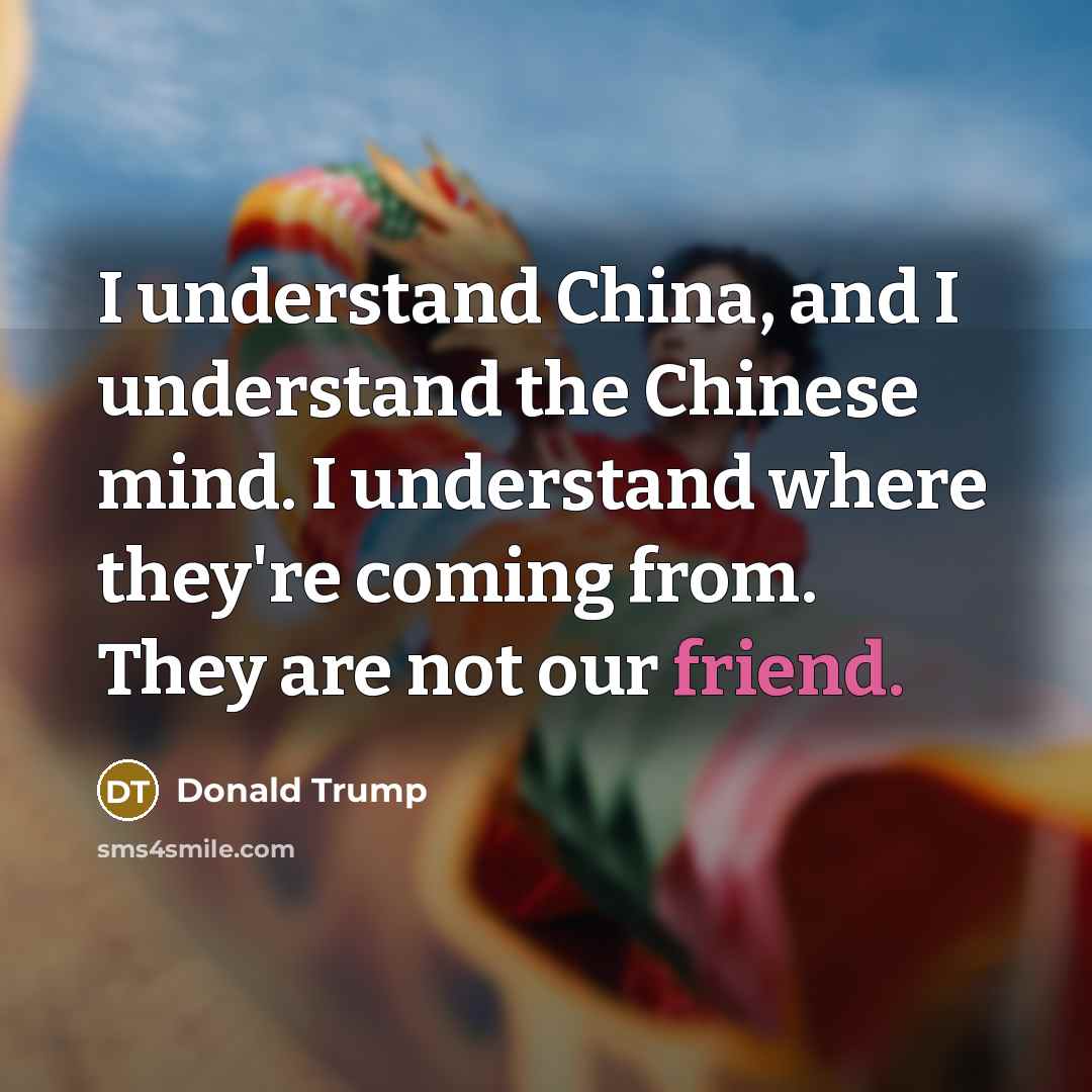 “I understand China, and I understand the Chinese mind. I…” quote by Donald Trump