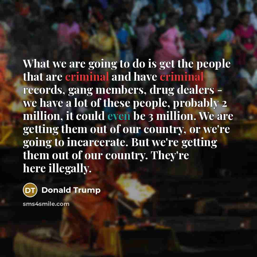 “What we are going to do is get the people…” quote by Donald Trump