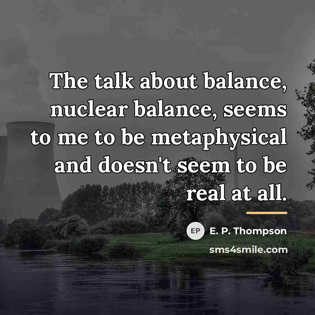 “The talk about balance, nuclear balance, seems to me to…” quote by E. P. Thompson