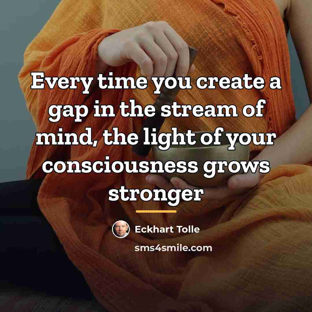 “Every time you create a gap in the stream of…” quote by Eckhart Tolle