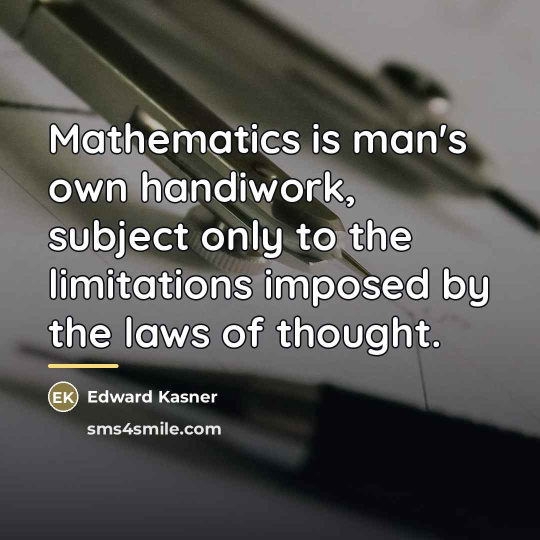 “Mathematics is man's own handiwork, subject only to the limitations…” quote by Edward Kasner