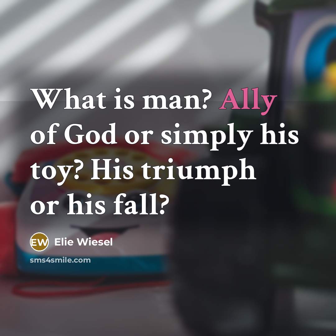 “What is man? Ally of God or simply his toy?…” quote by Elie Wiesel