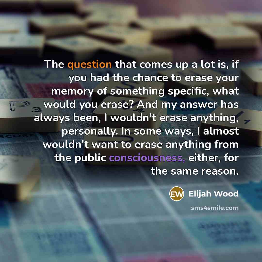 “The question that comes up a lot is, if you…” quote by Elijah Wood