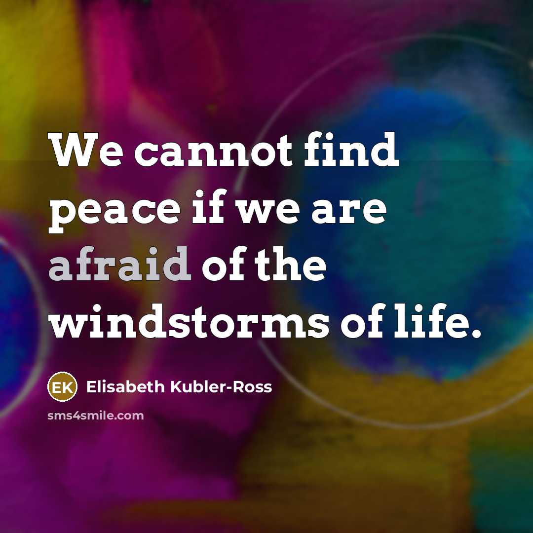 “We cannot find peace if we are afraid of the…” quote by Elisabeth Kubler-Ross