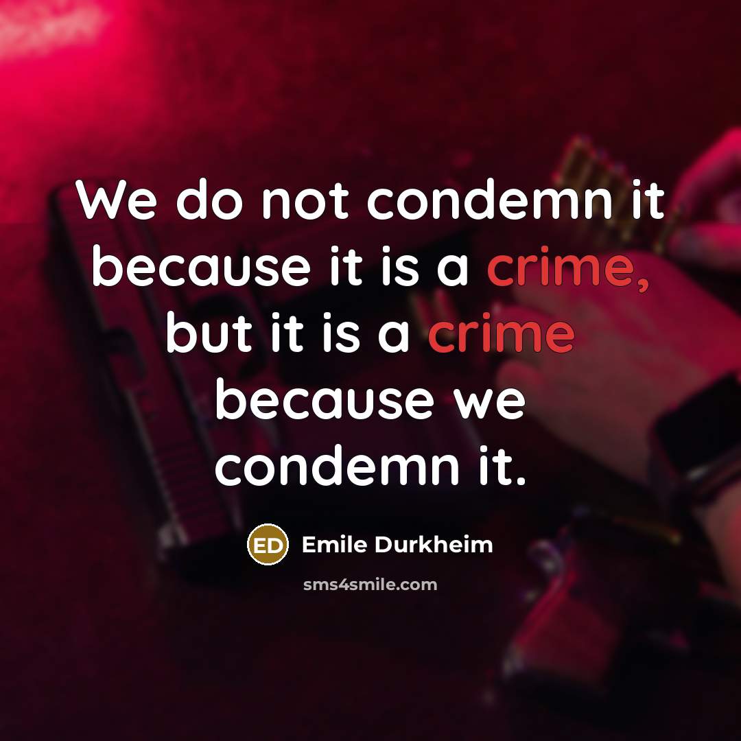 “We do not condemn it because it is a crime,…” quote by Emile Durkheim