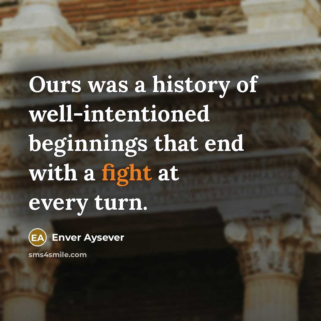 “Ours was a history of well-intentioned beginnings that end with…” quote by Enver Aysever