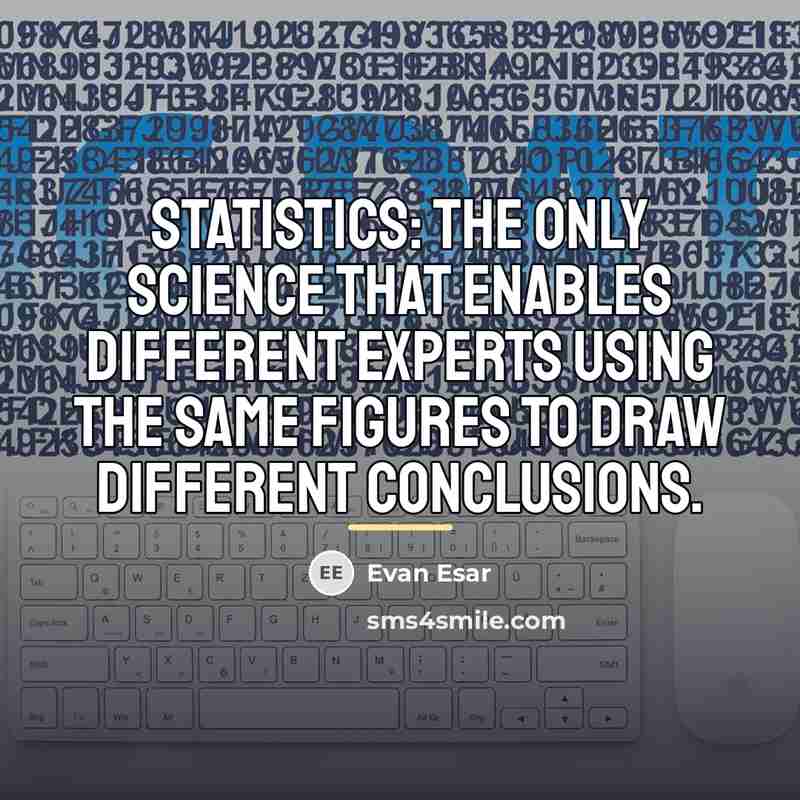 “Statistics: The only science that enables different experts using the…” quote by Evan Esar
