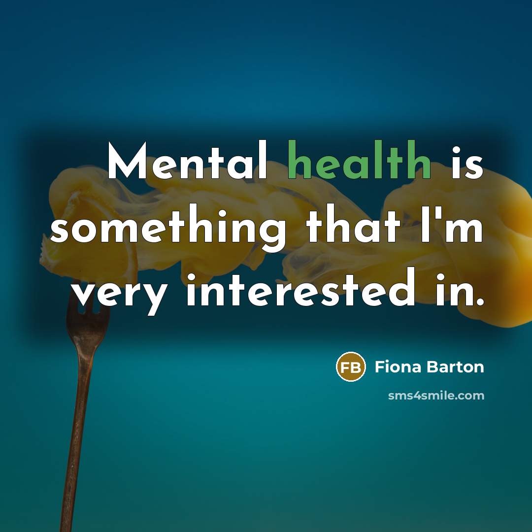 “Mental health is something that I'm very interested in.…” quote by Fiona Barton