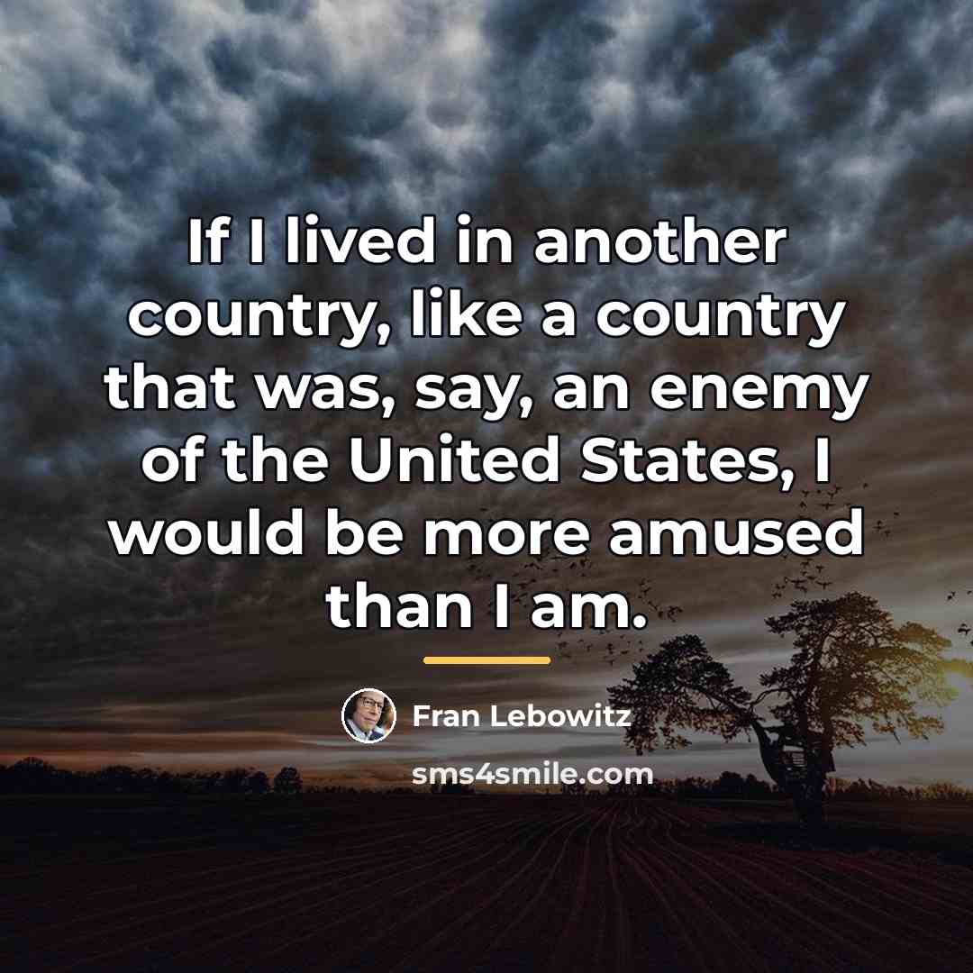 “If I lived in another country, like a country that…” quote by Fran Lebowitz