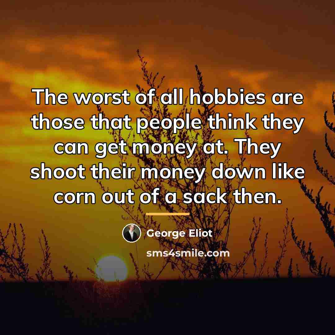 “The worst of all hobbies are those that people think…” quote by George Eliot
