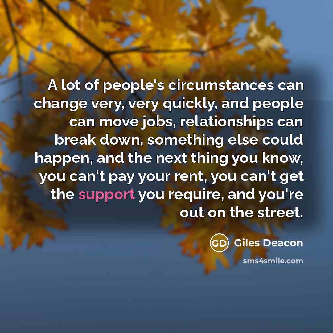 “A lot of people's circumstances can change very, very quickly,…” quote by Giles Deacon