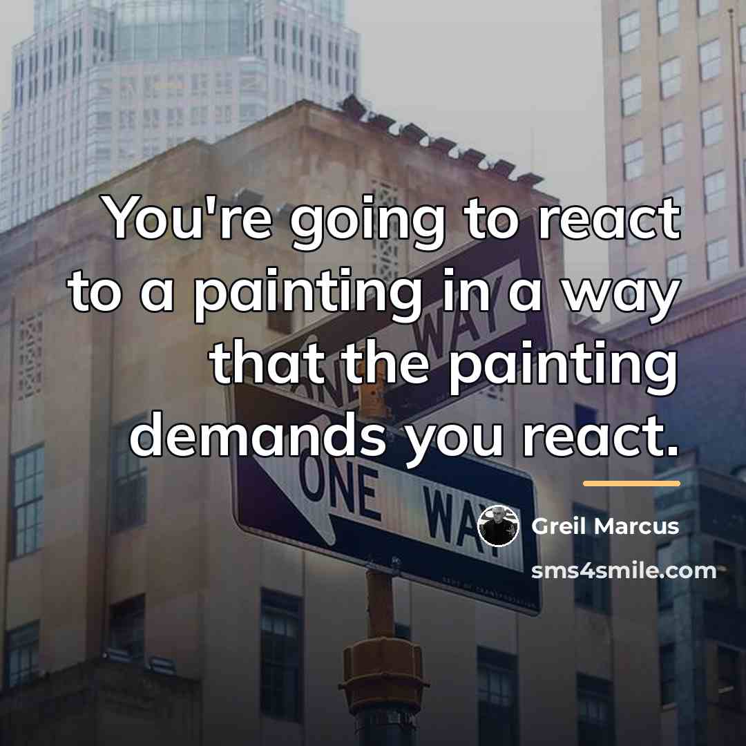 “You're going to react to a painting in a way…” quote by Greil Marcus
