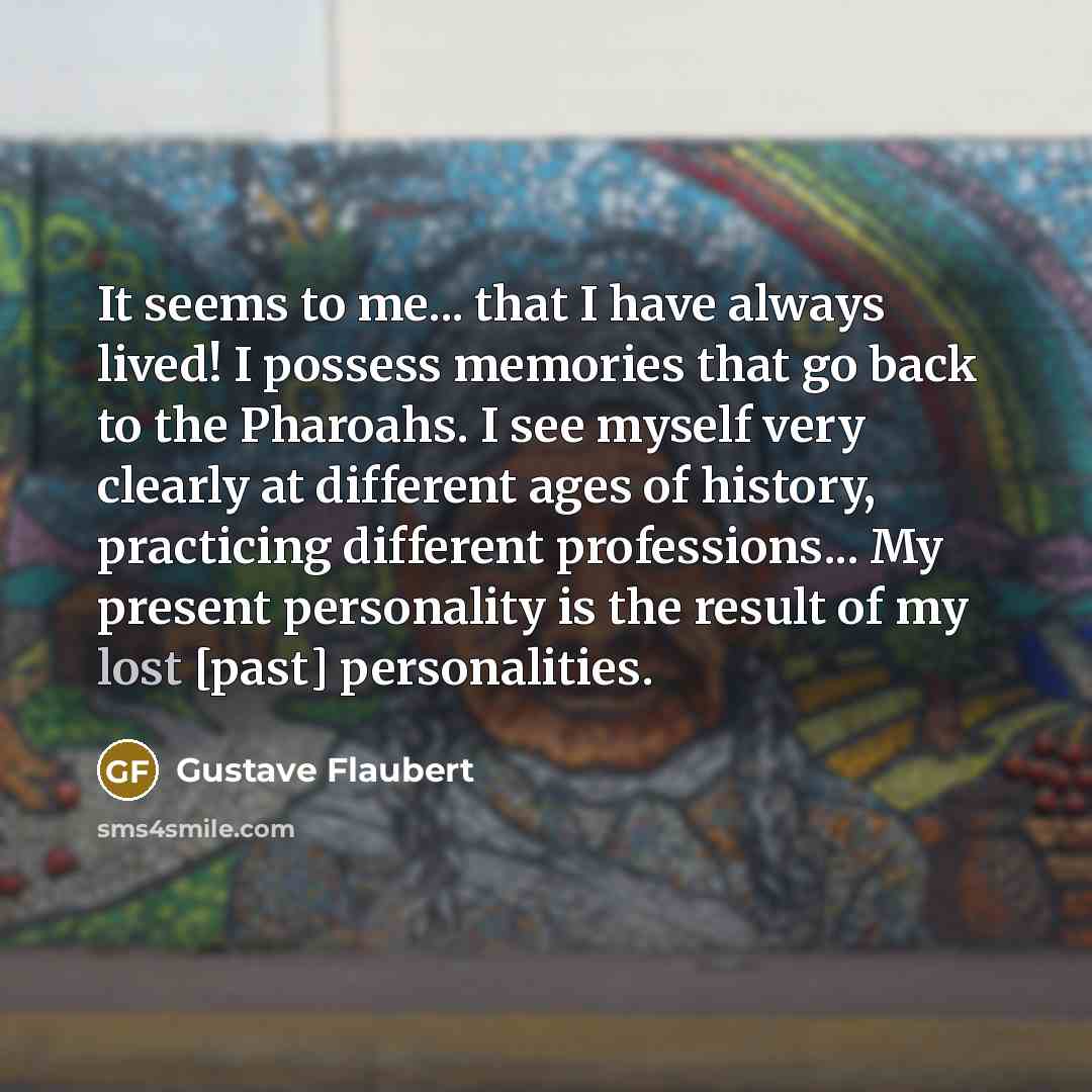 “It seems to me... that I have always lived! I…” quote by Gustave Flaubert