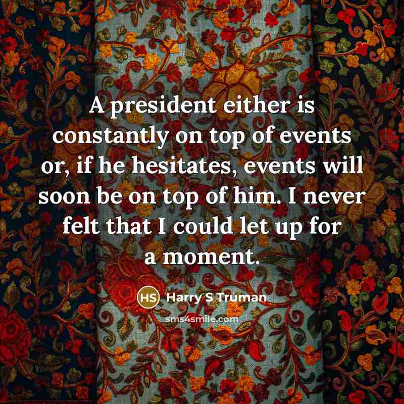 “A president either is constantly on top of events or,…” quote by Harry S Truman