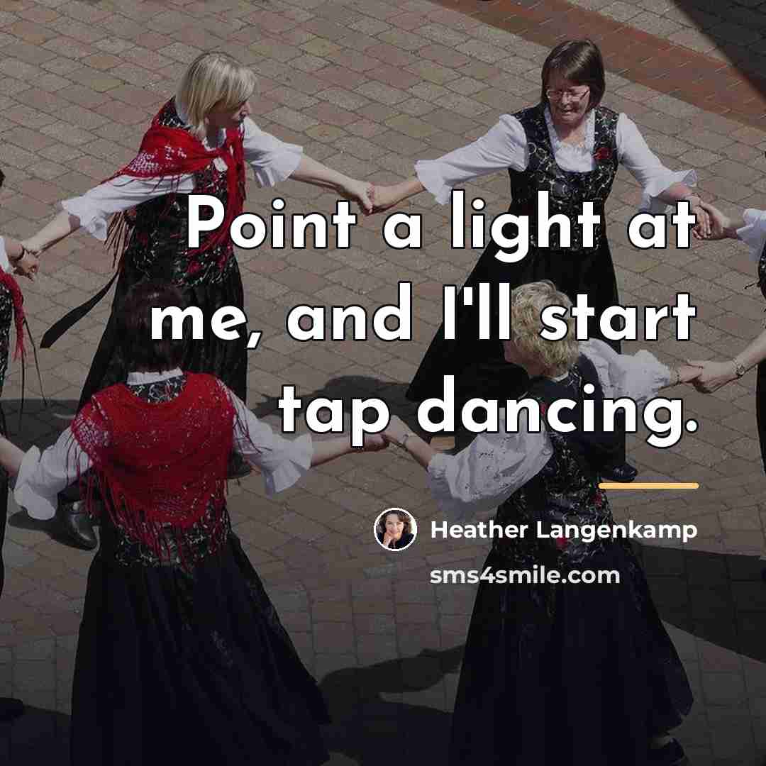 “Point a light at me, and I'll start tap dancing.…” quote by Heather Langenkamp