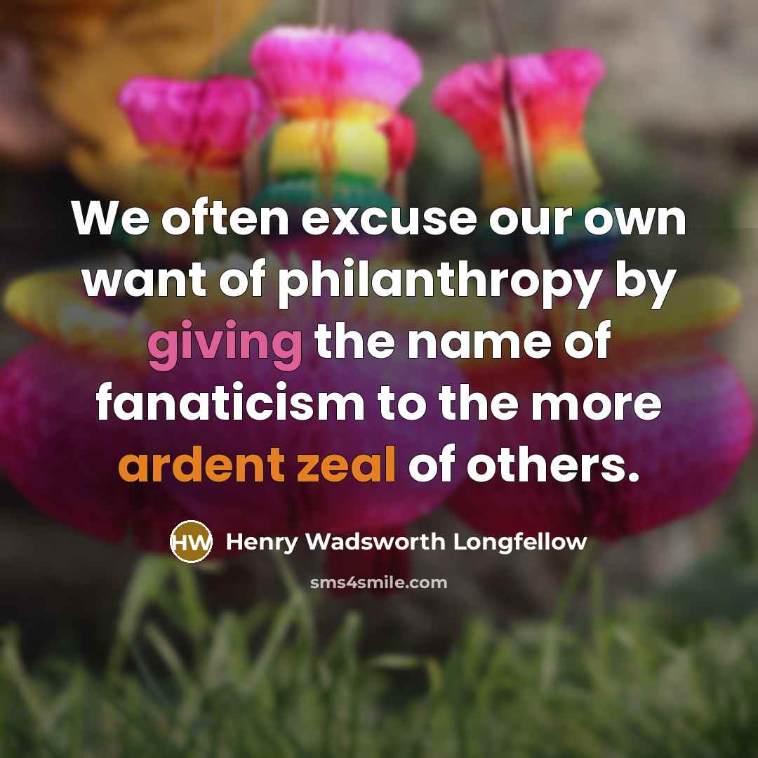 “We often excuse our own want of philanthropy by giving…” quote by Henry Wadsworth Longfellow