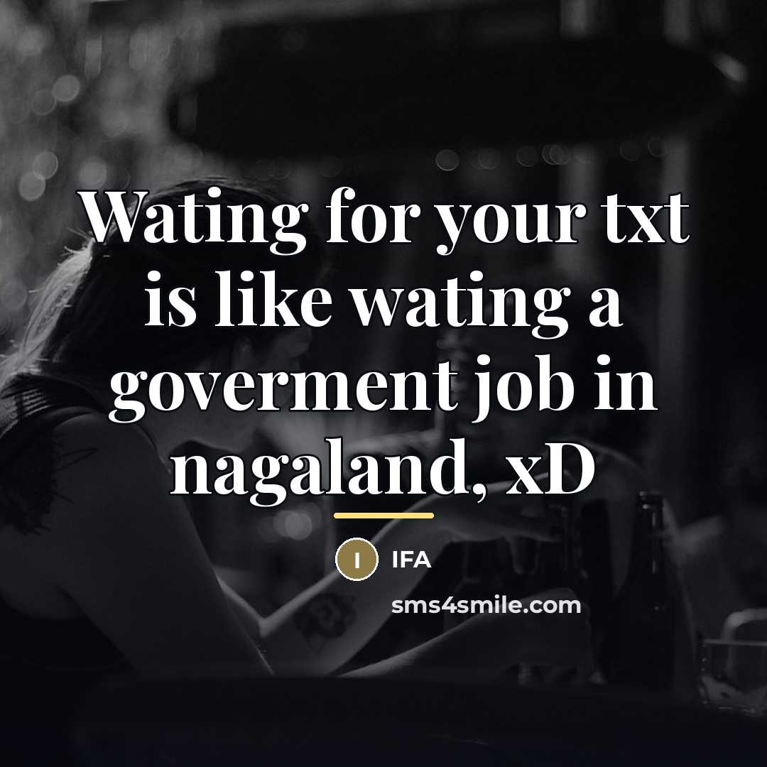 “Wating for your txt is like wating a goverment job…” quote by Ifa